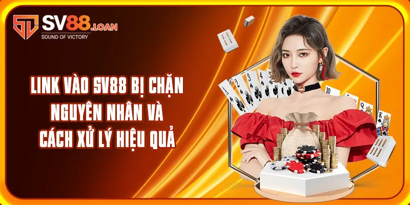 Link Vào SV88 Bị Chặn – Nguyên Nhân Và Cách Xử Lý Hiệu Quả